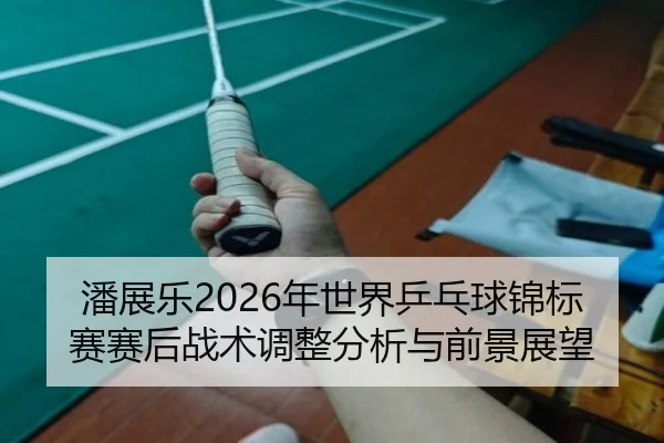 pan-zhan-le-nian-shi-jie-ping-pang-qiu-jin-biao-sai-sai-hou-zhan-shu-tiao-zheng-fen-xi-yu-qian-jing-zhan-wang-2-108.jpg